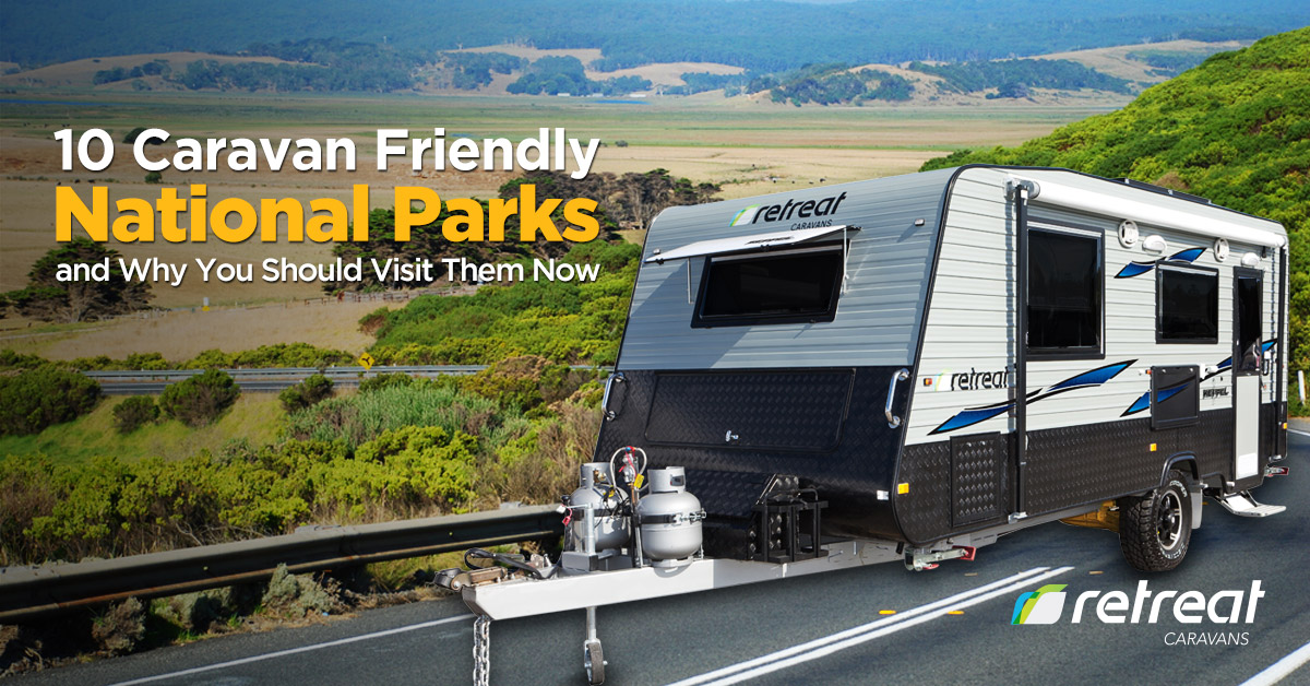 10 Caravan Friendly National Parks and Why You Should Visit Them Now
