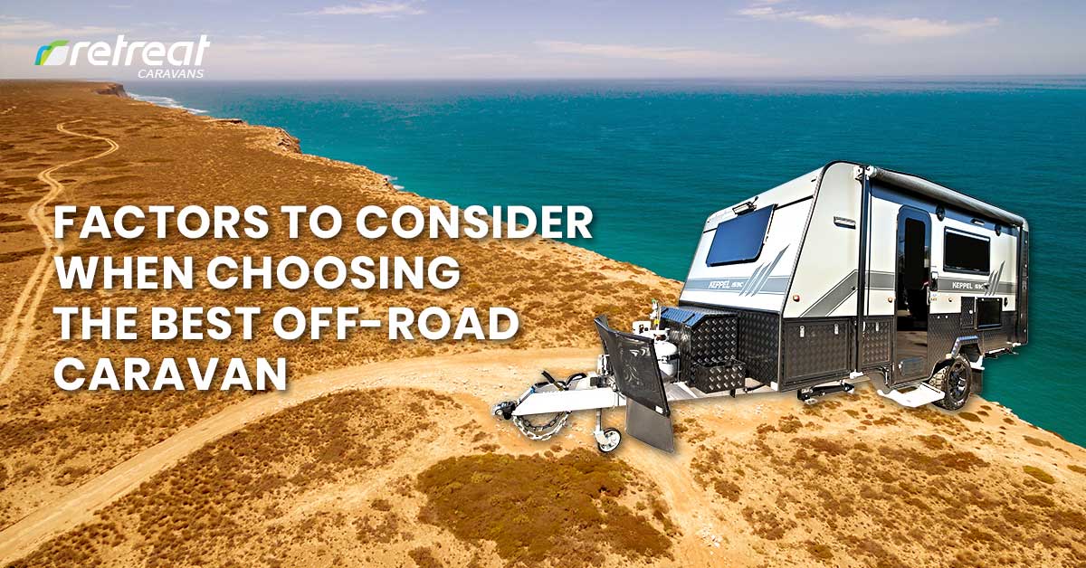 Factors to Consider When Choosing the Best Off Road Caravans