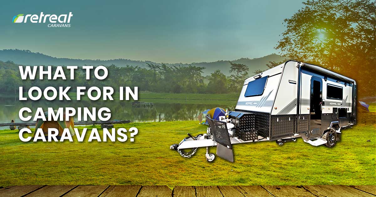 What to Look For in a Camping Caravan | Retreat Caravans