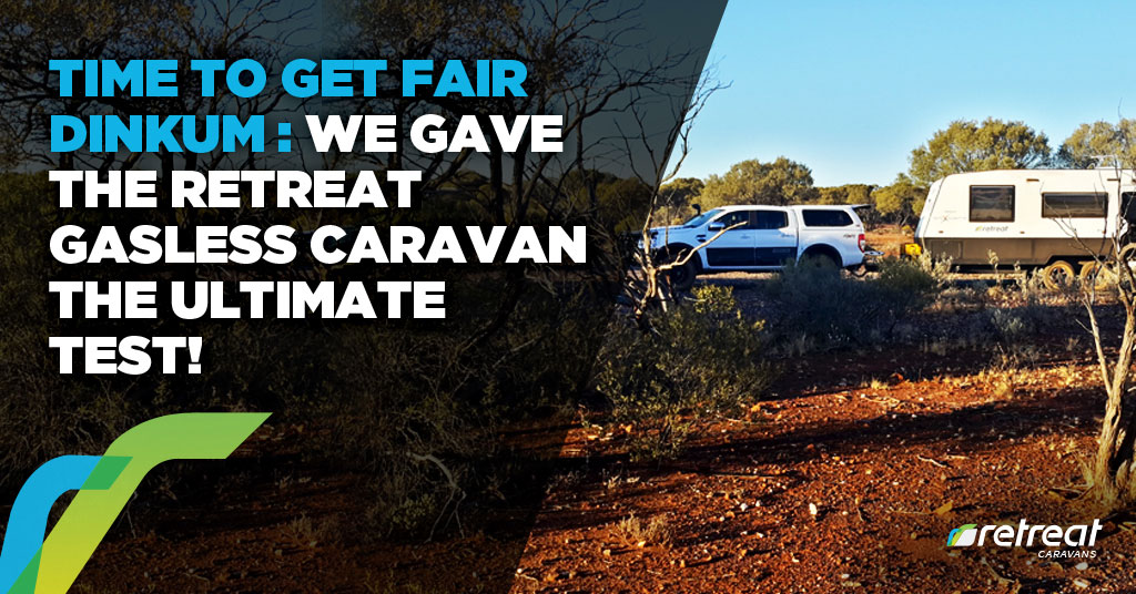 Time To Get Fair Dinkum: We Gave the Retreat Gasless Caravan The Ultimate Test!