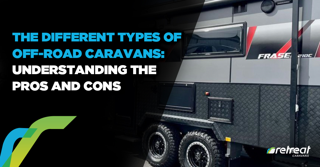 The Different Types Of Off-Road Caravans: Understanding The Pros And Cons