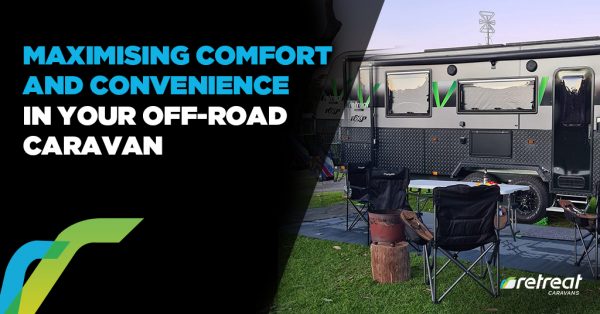 Maximising Comfort And Convenience In Your Off-Road Caravan