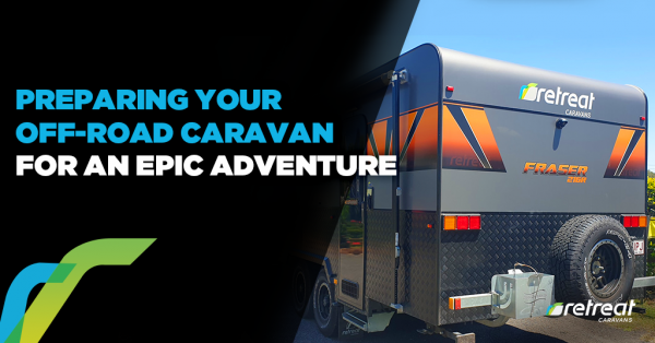 Preparing Your Off-Road Caravan For An Epic Adventure