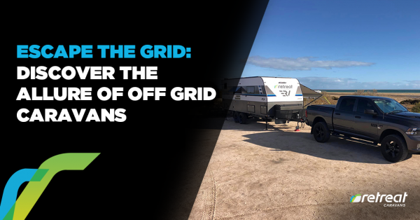 Escape the Grid: Discover the Allure of Off Grid Caravans