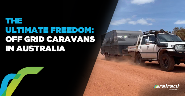 The Ultimate Freedom: Off-Grid Caravans in Australia