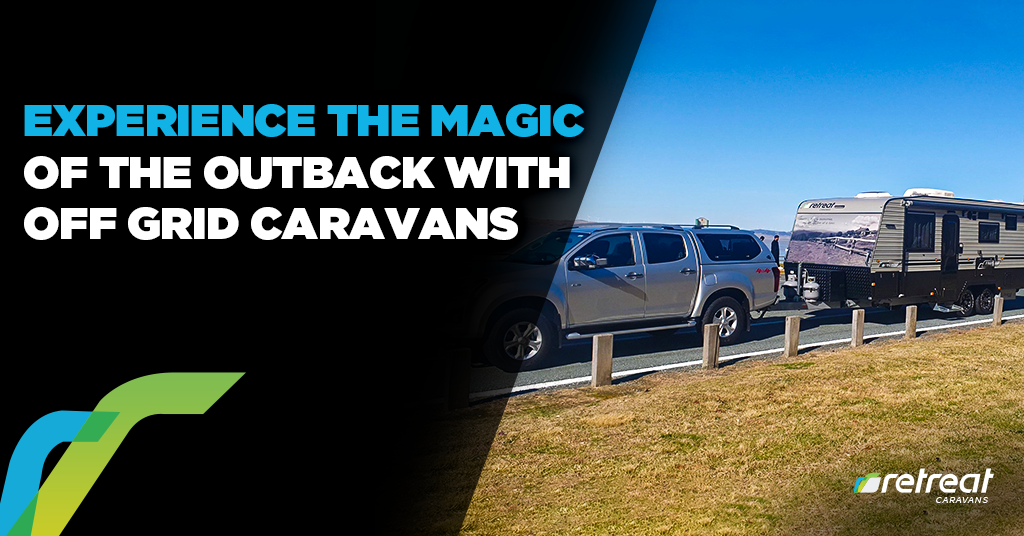 Experience The Magic Of The Outback With Off Grid Caravans