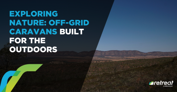 Exploring Nature: Off-Grid Caravans Built for the Outdoors