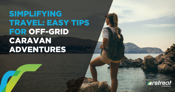 Simplifying Travel: Easy Tips for Off-Grid Caravan Adventures