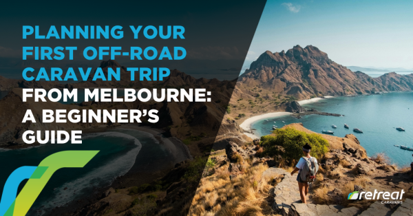 Planning Your First Off-Road Caravan Trip from Melbourne: A Beginner’s Guide