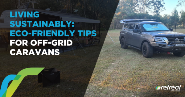 Living Sustainably: Eco-Friendly Tips for Off-Grid Caravaners