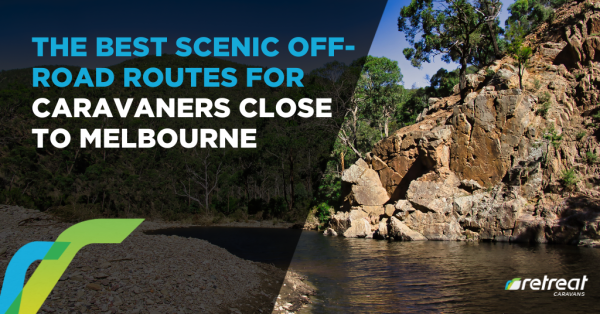 The Best Scenic Off-Road Routes for Caravaners Close To Melbourne